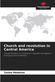 Church and revolution in Central America: The participation of Christians in liberation struggles in Nicaragua and El Salvador