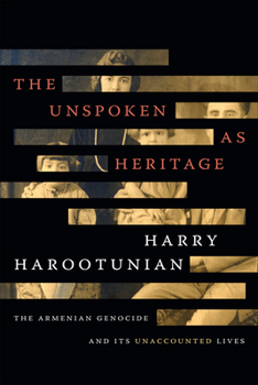 Paperback The Unspoken as Heritage: The Armenian Genocide and Its Unaccounted Lives Book