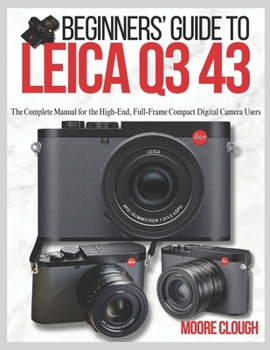 Paperback Beginners' Guide to Leica Q3 43: The Complete Manual for the High-End, Full-Frame Compact Digital Camera Users Book