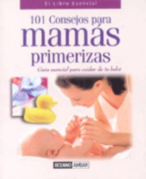Paperback 101 consejos para mamas primerizas: Guía esencial para cuidar de tu bebé (El Libro Esencial) (Spanish Edition) [Spanish] Book