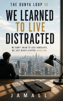 Paperback The Dunya Loop III: We Learned to Live Distracted Book