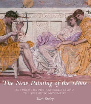 Hardcover The New Painting of the 1860s: Between the Pre-Raphaelites and the Aesthetic Movement Book