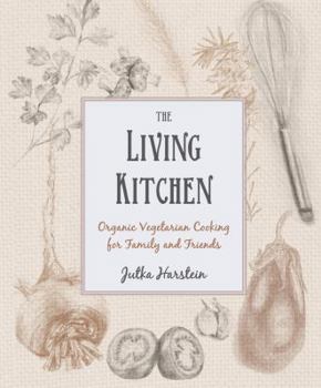 The Living Kitchen: Organic Vegetarian Cooking for Family and Friends