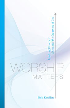 Paperback Worship Matters: Leading Others to Encounter the Greatness of God Book