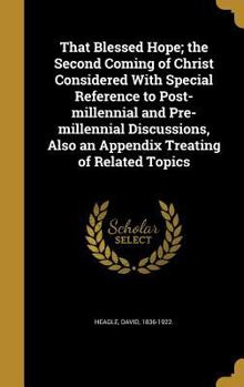 Hardcover That Blessed Hope; the Second Coming of Christ Considered With Special Reference to Post-millennial and Pre-millennial Discussions, Also an Appendix T Book