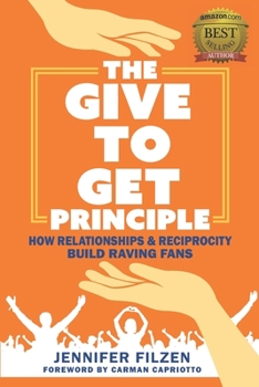 Paperback The Give To Get Principle: How Relationships & Reciprocity Build Raving Fans Book