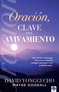 Oración: La Clave del Avivamiento: Escuche Los Secretos Que Dios Desea Compartir Con Usted Y Sumérjase En Su Profundo Amor. (Spanish Edition)