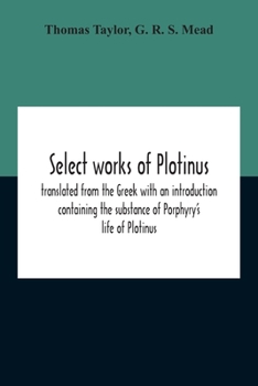 Paperback Select Works Of Plotinus; Translated From The Greek With An Introduction Containing The Substance Of Porphyry'S Life Of Plotinus Book
