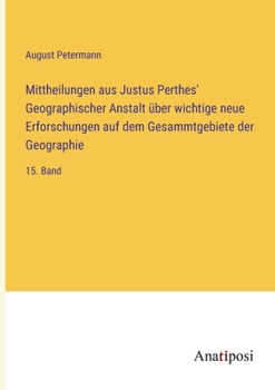 Paperback Mittheilungen aus Justus Perthes' Geographischer Anstalt über wichtige neue Erforschungen auf dem Gesammtgebiete der Geographie: 15. Band [German] Book