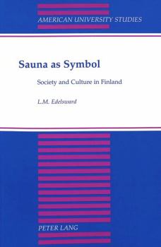 Sauna As Symbol: Society and Culture in Finland (American University Studies Series XI, Anthropology and Sociology)