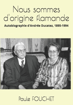 Nous sommes d'origine flamande: Autobiographie d'Andr�e Ducatez, 1895-1994