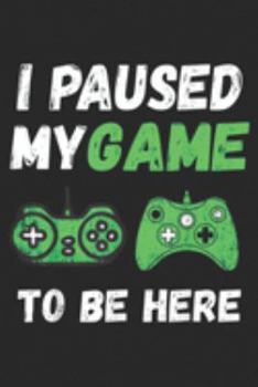 I Paused My Game To Be Here: I Paused My Game To Be Here Funny Video Game  Journal/Notebook Blank Lined Ruled 6x9 100 Pages