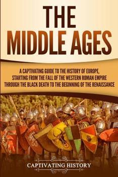 Paperback The Middle Ages: A Captivating Guide to the History of Europe, Starting from the Fall of the Western Roman Empire Through the Black Dea Book