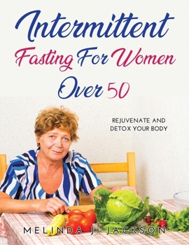 Intermittent Fasting for Women Over 50: Rejuvenate and detox your body