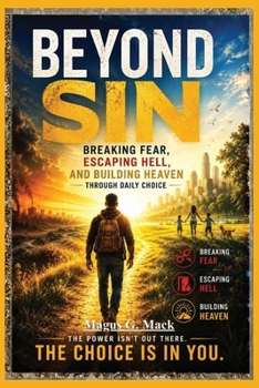 Paperback Beyond Sin: Breaking Fear, Escaping Hell, and Building Heaven Through Daily Choice Book