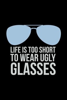 Life Is Too Short To Wear Ugly Glasses: A5 Notizbuch für einen Optiker, Brillenträger und Augenarzt als Terminplaner