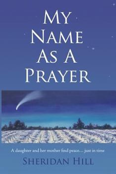 Paperback My Name As A Prayer: A daughter and mother find peace just in time Book