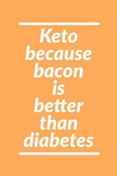 Paperback Keto Because: Bacon Is Better Than Diabetes! - Sarcastic Humor For Keto Diet Fans - Lined Journal Notebook Book