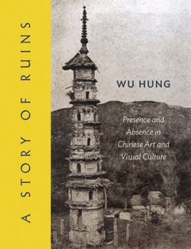 Hardcover A Story of Ruins: Presence and Absence in Chinese Art and Visual Culture Book