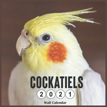 Paperback Cockatiels 2021 Wall Calendar: 18 Monthly Square Calendar Book