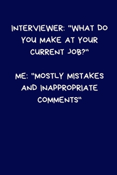 Paperback Interviewer: "What Do You Make At Your Current Job?" Me: "Mostly Mistakes and Inappropriate Comments" Lined A5 Notebook (6" x 9") F Book