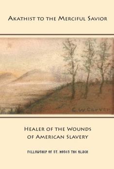 Akathist to the Merciful Savior: Healer of the Wounds of American Slavery