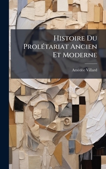 Hardcover Histoire Du ProlÃ(c)tariat Ancien Et Moderne [French] Book
