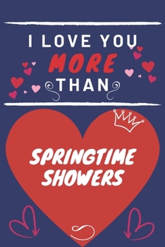 I Love You More Than Springtime Showers: Perfect Valentines Day Gift | Blank Lined Notebook Journal | 120 Pages 6 x 9 Format | Funny and Cheeky