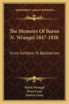 The Memoirs Of Baron N. Wrangel 1847-1920: From Serfdom To Bolshevism