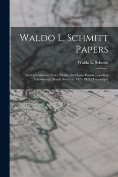 Paperback Waldo L. Schmitt Papers: Field and Station Notes (Walter Rathbone Bacon Traveling Scholarship), South America, 1925-1927 [transcript] Book