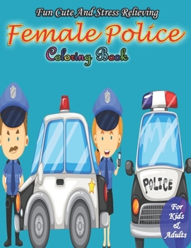 Paperback Fun Cute And Stress Relieving Female Police Coloring Book: A Totally Irreverent Adult Coloring Book Gift For Swearing Like A Police Officer - Gifts & Book