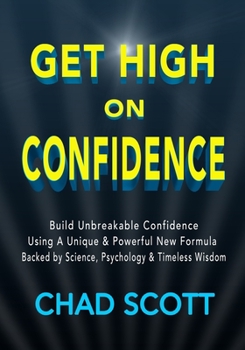 Paperback Get High On Confidence: Build Unbreakable Confidence Using A Unique & Powerful New Formula Backed by Science, Psychology & Timeless Wisdom Book