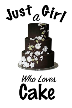 Just A Girl Who Loves Cake: journal for girls, funny gift for girls: Lined Notebook / Journal Gift, 100 Pages, 6x9, Soft Cover, Matte Finish, Write Journal