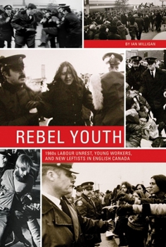 Paperback Rebel Youth: 1960s Labour Unrest, Young Workers, and New Leftists in English Canada Book