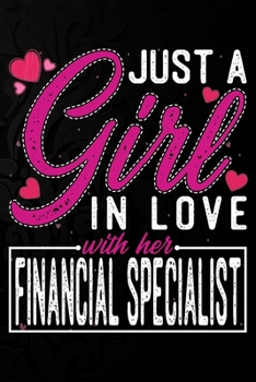 Just A Girl In Love With Her Financial Specialist: Cute Valentine's day or anniversary notebook for a girl whose boyfriend or husband is an awesome ... 100 Pages 6X9 Inch Lined journal notebook.