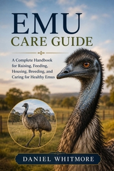Paperback Emu Care Guide: A Complete Handbook for Raising, Feeding, Housing, Breeding, and Caring for Healthy Emus Book