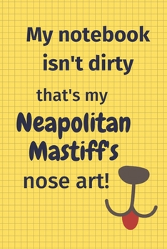 Paperback My Notebook Isn't Dirty That's My Neapolitan Mastiff's Nose Art: For Neapolitan Mastiff Dog Fans Book