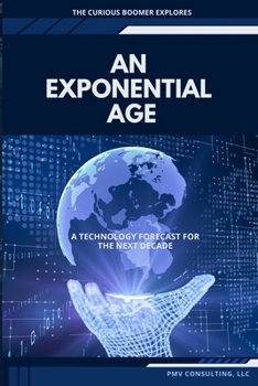 An Exponential Age: A Technology Forecast over the Next Decade