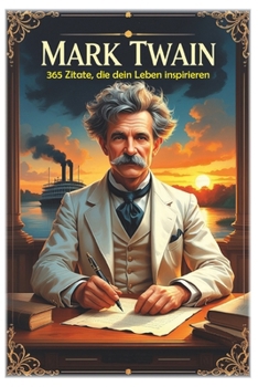 Mark Twain: 365 Zitate, die dein Leben inspirieren (100 Lektionen fürs Leben) (German Edition)