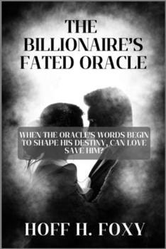 THE BILLIONAIRE’S FATED ORACLE: WHEN THE ORACLE’S WORDS BEGIN TO SHAPE HIS DESTINY, CAN LOVE SAVE HIM?