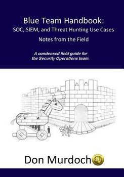 Paperback Blue Team Handbook: Soc, Siem, and Threat Hunting Use Cases: A Condensed Field Guide for the Security Operations Team Book