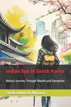 Indian Spy In South Korea: Naina's Journey Through Wealth and Deception