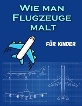 Paperback Wie man Flugzeuge malt F?r Kinder: Ein lustiges Malbuch f?r Kinder mit Lernaktivit?ten zum Zeichnen & auch zum Erstellen eigener sch?ner Flugzeuge Mal [German] Book