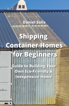 Paperback Shipping Container Homes for Beginners: Guide to Building Your Own Eco-Friendly & Inexpensive Home Book