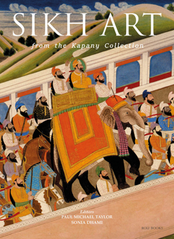 Hardcover The Sikh Art: From the Kapany Collection Book