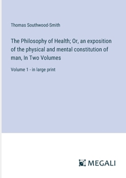 The Philosophy of Health; Or, an exposition of the physical and mental constitution of man, In Two Volumes: Volume 1 - in large print