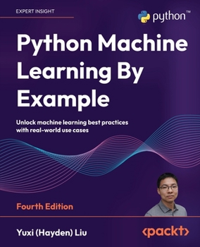 Paperback Python Machine Learning By Example - Fourth Edition: Unlock machine learning best practices with real-world use cases Book