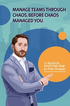 Paperback Manage Teams Through Chaos, Before Chaos Managed You: 37 Rules of Effective Team Book