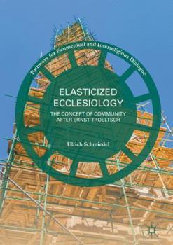 Hardcover Elasticized Ecclesiology: The Concept of Community After Ernst Troeltsch Book