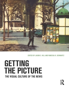 Getting the Picture: The Visual Culture of the News